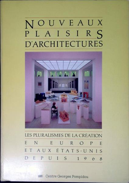 Nouveaux plaisirs d'architectures : les pluralismes de la creation en Europe et aux Etats-Units depuis 1968 vus a travers les collections du Deutsches Architekturmuseum de Francfort - Centre Pompidou - copertina