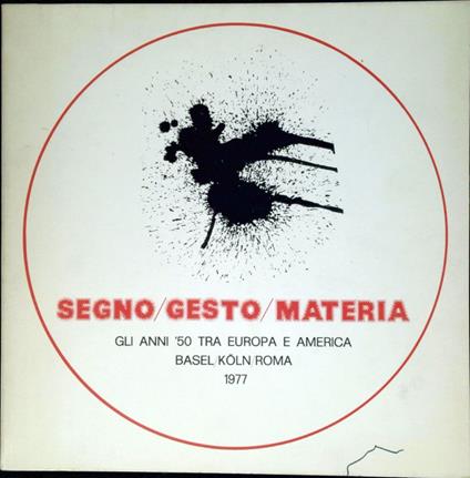 Segno, gesto, materia : gli anni '50 tra Europa e America : Basel, Koln, Roma, 1977 - copertina
