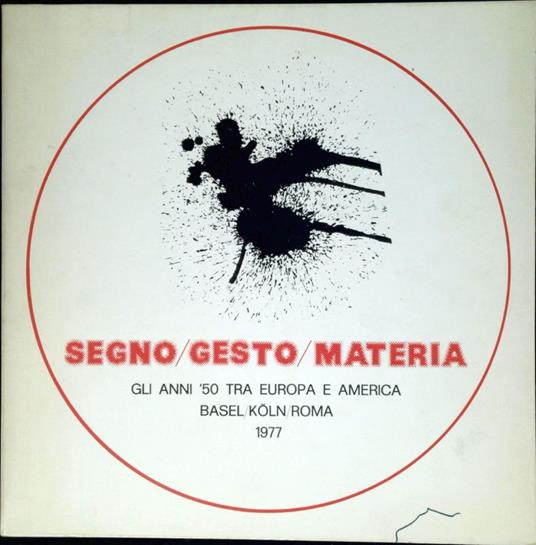 Segno, gesto, materia : gli anni '50 tra Europa e America : Basel, Koln, Roma, 1977 - copertina
