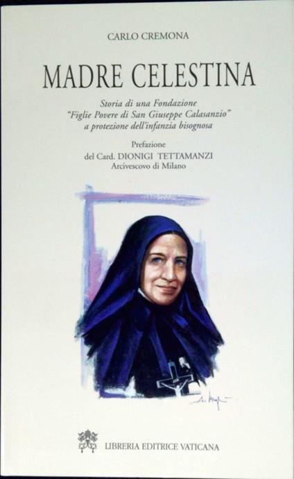 Madre Celestina : storia di una fondazione figlie povere di San Giuseppe Calasanzio a protezione dell'infanzia bisognosa - Carlo Cremona - copertina