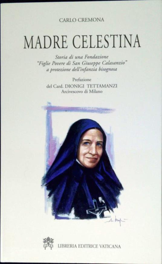 Madre Celestina : storia di una fondazione figlie povere di San Giuseppe Calasanzio a protezione dell'infanzia bisognosa - Carlo Cremona - copertina