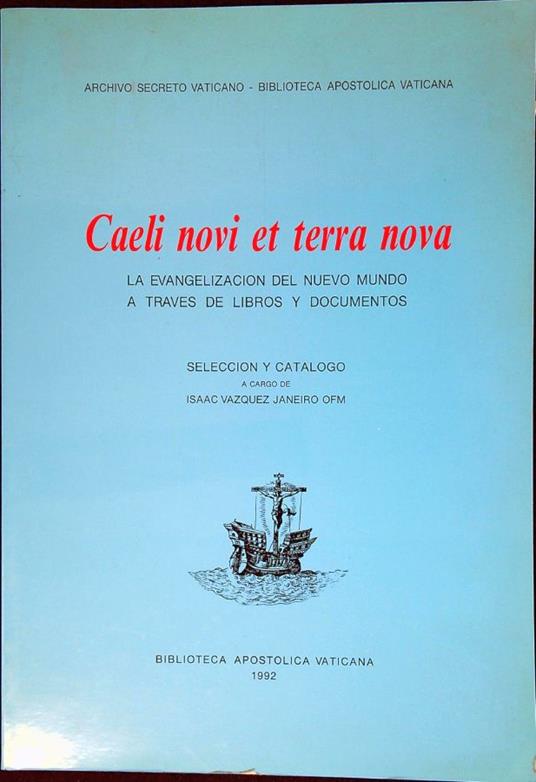 Caeli novi et terra nova : la evangelizacion del Nuevo Mundo a traves de libros y documentos anteriores al 1600 existentes en el Archivo y en la Biblioteca del Vaticano : exposicion conmemorativa Sala Sixtina de la Biblioteca Vaticana ( 12 mayo - 12 - copertina