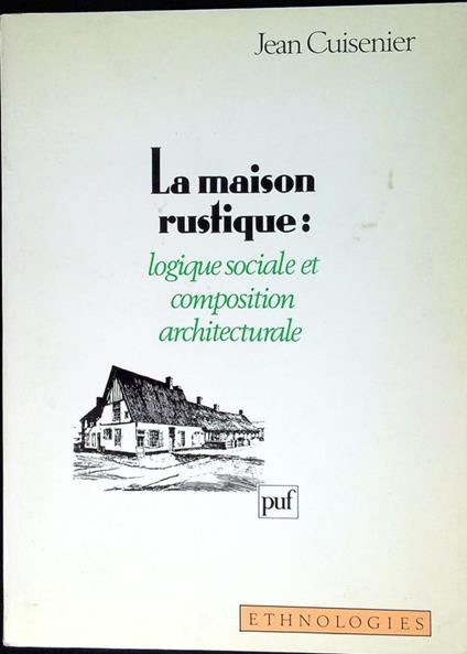 La maison rustique : logique sociale et composition architecturale - Jean Cuisenier - copertina