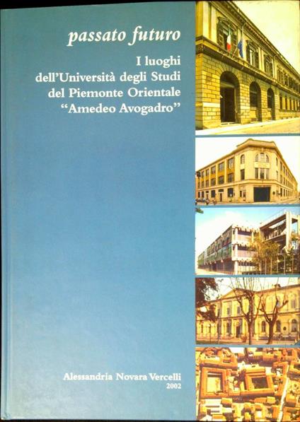 Passato futuro : i luoghi dell'Università degli studi del Piemonte orientale Amedeo Avogadro - copertina