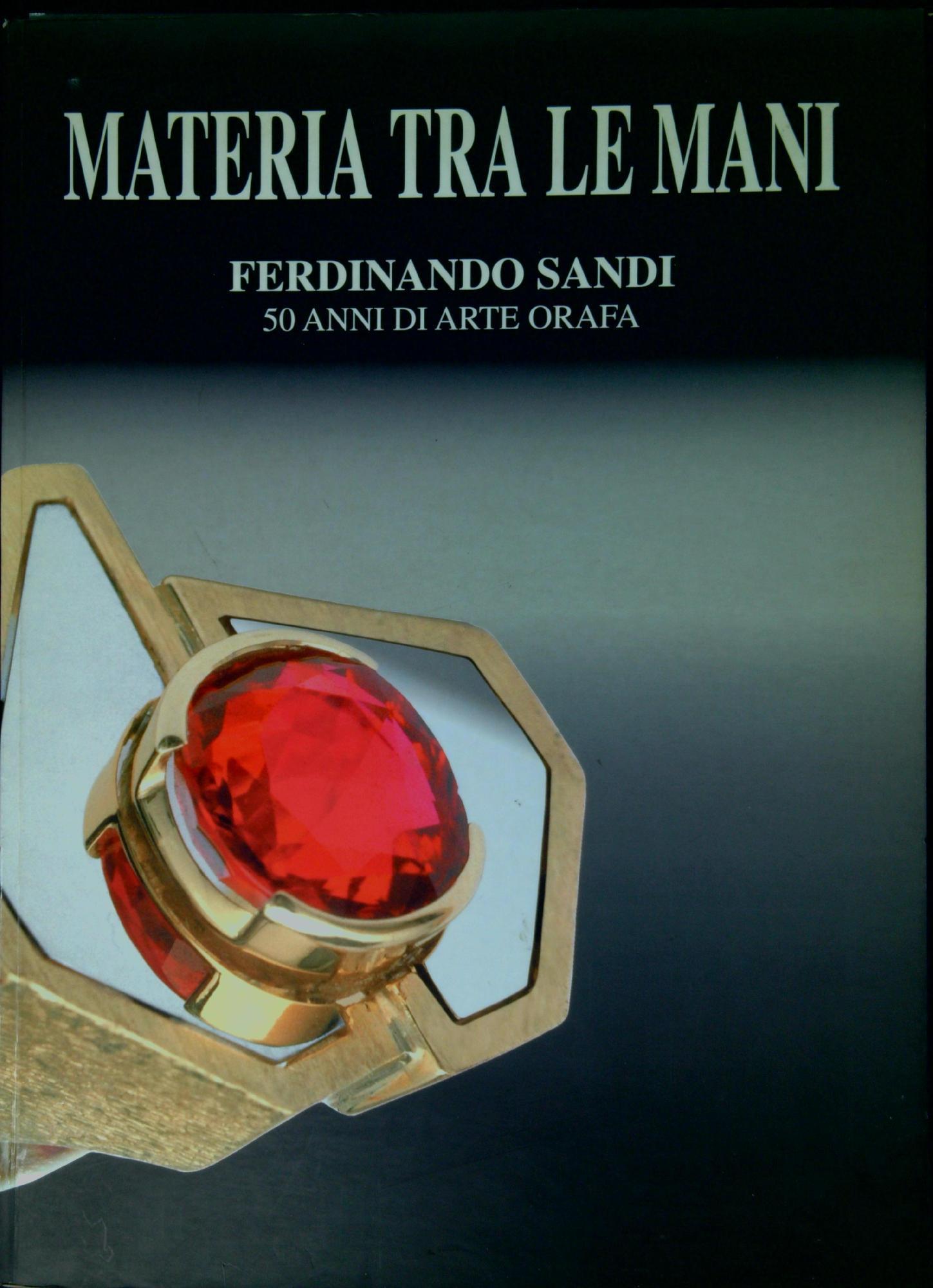 Materia tra le mani: Ferdinando Sandi 50 anni di arte orafa