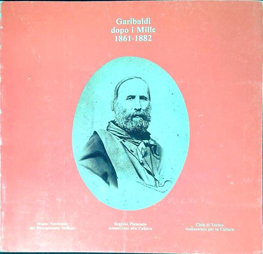 Garibaldi dopo i Mille, 1861-1882 : Palazzo Carignano, 23 ottobre-20 dicembre 1982 - Cristina Vernizzi - copertina