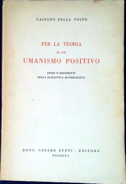 Per la teoria di un umanismo positivo : studi e documenti sulla dialettica materialista - Galvano Della Volpe - copertina