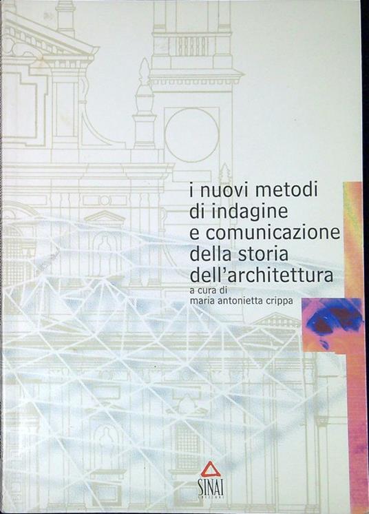 I nuovi metodi di indagine e comunicazione della storia dell'architettura - Maria Antonietta Crippa - copertina