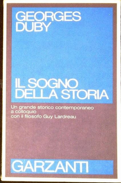 Il sogno della storia : un grande storico contemporaneo a colloquio con il filosofo Guy Lardreau - Georges Duby - copertina