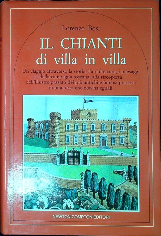Il Chianti di villa in villa : un viaggio attraverso la storia, l'architettura, i paesaggi della campagna toscana, alla riscoperta dell'illustre passato dei più antichi e famosi possessi di una terra che non ha eguali - Lorenzo Bosi - copertina