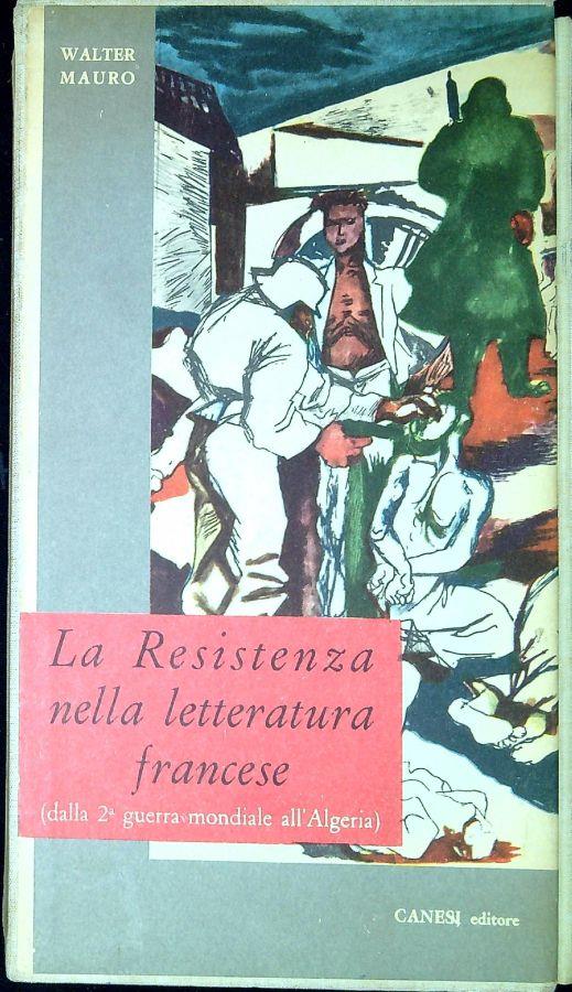 La Resistenza nella letteratura francese dalla seconda guerra mondiale all'Algeria - Walter Mauro - copertina