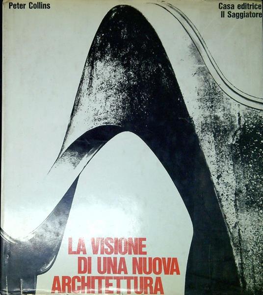 La visione di una nuova architettura : saggio su Auguste Perret e i suoi precursori - Peter Collins - copertina