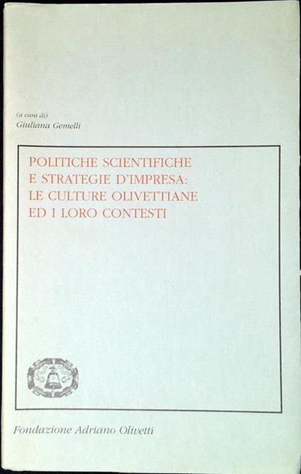 Politiche scientifiche e strategie d'impresa : le culture olivettiane ed i loro contesti - Giuliana Gemelli - copertina