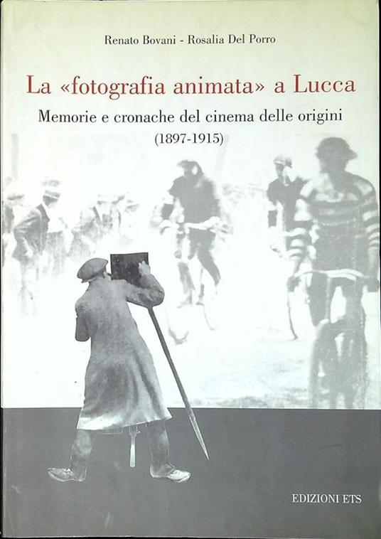 La fotografia animata a Lucca : memorie e cronache del cinema delle origini, 1897-1915 - copertina