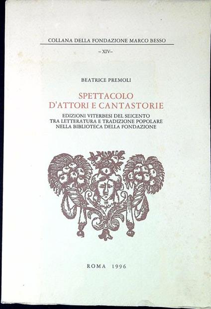 Spettacolo d'attori e cantastorie : edizioni viterbesi del Seicento tra letteratura e tradizione popolare nella biblioteca della Fondazione - Beatrice Premoli - copertina