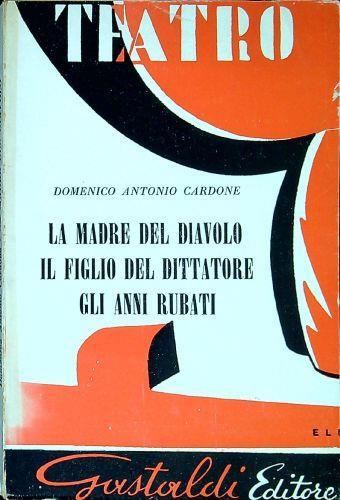 La madre del diavolo Il figlio del dittatore Gli anni rubati : tre teledrammi per i puri di cuore - Domenico Antonio Cardone - copertina