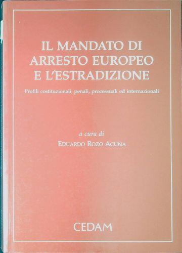 Il mandato di arresto europeo e l'estradizione : profili costituzionali, penali, processuali ed internazionali. Relazioni presentate al Convegno tenuto a Urbino e San Marino nel 2003 - Eduardo Rozo Acuña - copertina