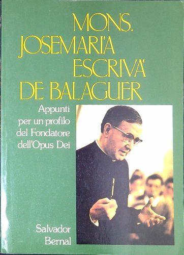 Mons. Josemaria Escriva de Balaguer : appunti per un profilo del fondatore dell'Opus Dei - Salvador Bernal - copertina
