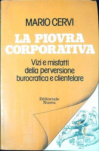 La piovra corporativa : vizi e misfatti della perversione burocratica e clientelare - Mario Cervi - copertina