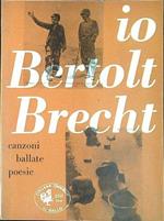 Io Bertolt Brecht : canzoni ballate poesie
