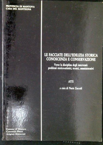 Le facciate dell'edilizia storica : conoscenza e conservazione : verso la disciplina degli interventi: problemi storico-artistici, tecnici, amministrativi - copertina