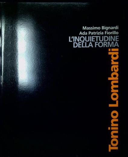 Tonino Lombardi : l'inquietudine della forma - Ada Patrizia Fiorillo - copertina