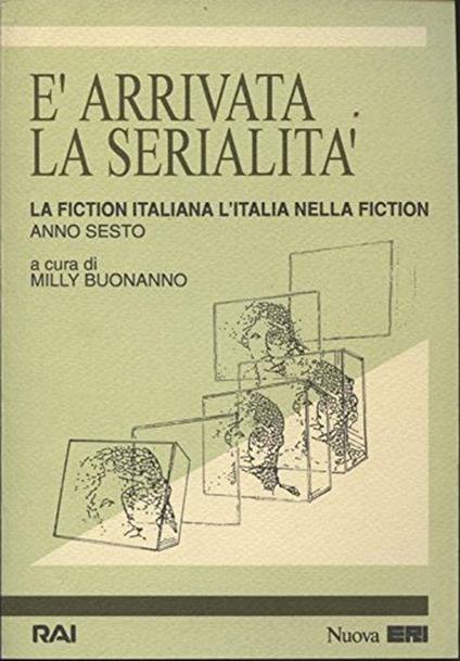 È arrivata la serialità. La fiction italiana/l'Italia nella fiction. 6° rapporto - Alfredo M. Bonanno - copertina