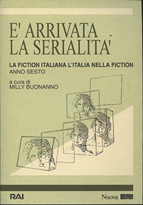 È arrivata la serialità. La fiction italiana/l'Italia nella fiction. 6° rapporto - Alfredo M. Bonanno - copertina