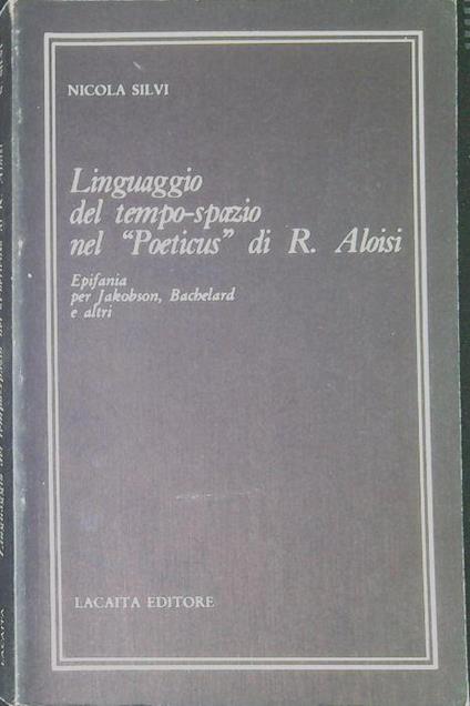 Linguaggio del tempo-spazio nel Poeticus di R. Aloisi : epifania per Jakobson, Bachelard e altri - Nicola Silvi - copertina