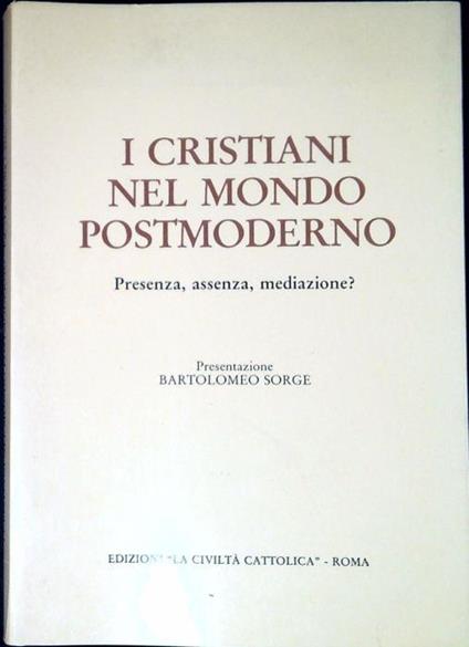 I cristiani nel mondo postmoderno : presenza, assenza, mediazione - Bartolomeo Sorge - copertina