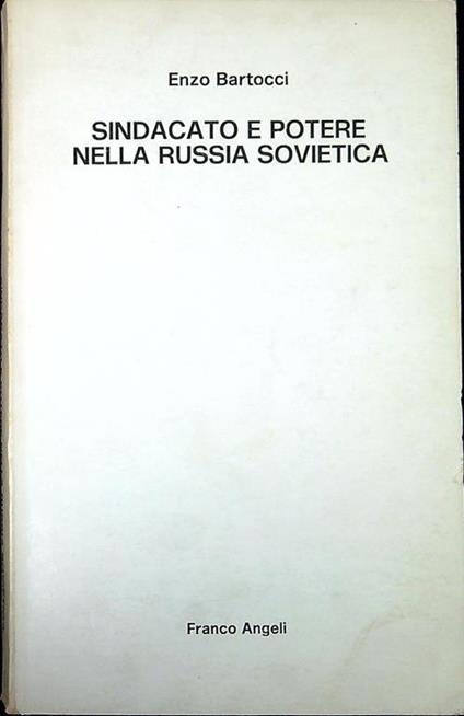Sindacato e potere nella Russia sovietica : il sistema di relazioni industriali in Urss - Enzo Bartocci - copertina