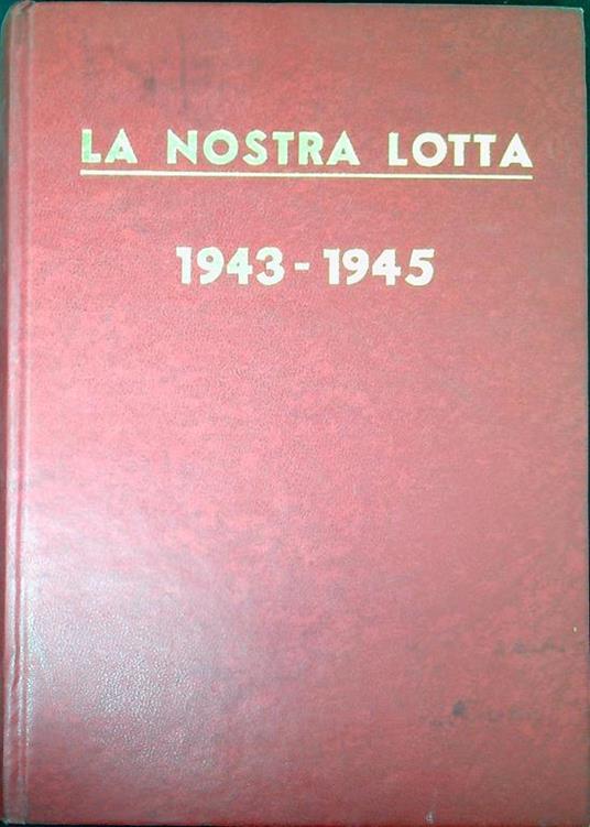 La nostra lotta : organo del Partito comunista italiano : 1943-1945 Ripr. facs - Arturo Colombi - copertina