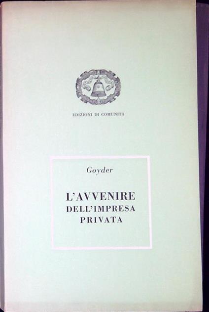L' avvenire dell'impresa privata : studio sulla responsabilita - George Goyder - copertina