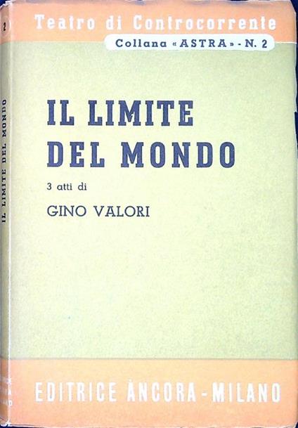 Il limite del mondo : tre atti - Gino Valori - copertina