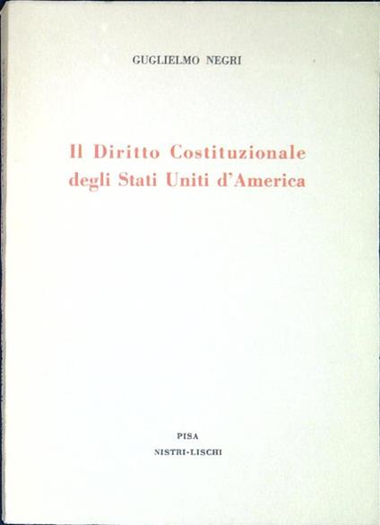 Il diritto costituzionale degli Stati Uniti d'America - Guglielmo Negri - copertina