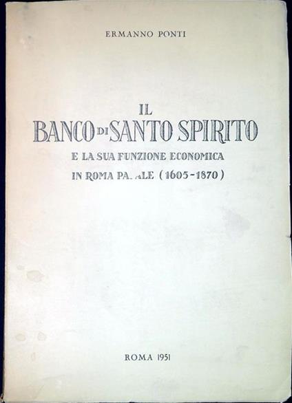 Il Banco di Santo Spirito e la sua funzione economica in Roma papale 1605-1870 - Ermanno Ponti - copertina