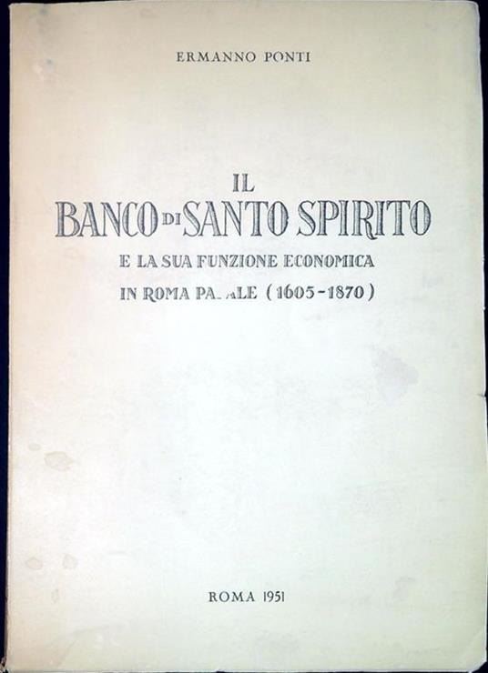 Il Banco di Santo Spirito e la sua funzione economica in Roma papale 1605-1870 - Ermanno Ponti - copertina