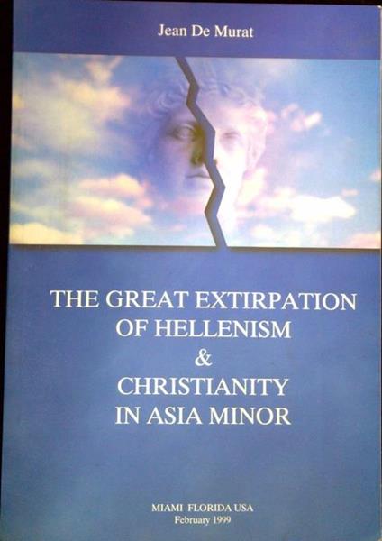 The Great Extirpation of Hellenism and Christianity in Asia Minor : The Historic and Systematic Deception of World Opinion Concerning the Hideous Christianity's Uprooting of 1922 - copertina