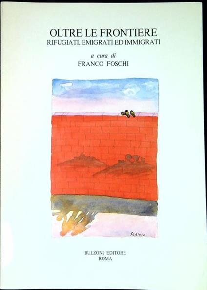 Oltre le frontiere : rifugiati, emigrati ed immigrati : antologia di contributi per i 40 anni dell'AWR, Associazione mondiale per lo studio dei problemi dei rifugiati - Franco Foschi - copertina