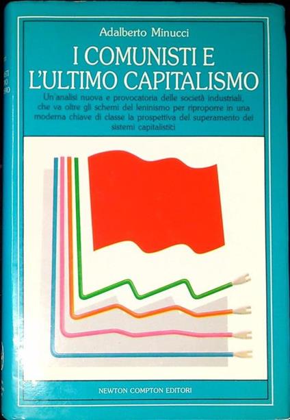 I comunisti e l'ultimo capitalismo : un'analisi nuova e provocatoria delle società industriali, che supera gli schemi del leninismo .. - Adalberto Minucci - copertina