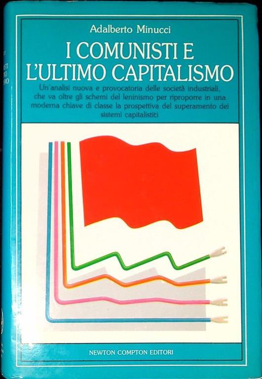 I comunisti e l'ultimo capitalismo : un'analisi nuova e provocatoria delle società industriali, che supera gli schemi del leninismo .. - Adalberto Minucci - copertina
