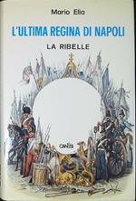 La regina ribelle : Maria Sofia, ultima regina di Napoli