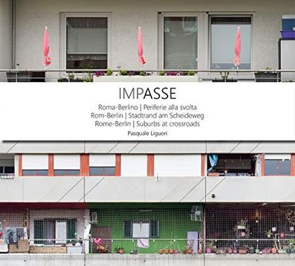 ImpAsse. Roma-Berlino periferie alla svolta-Rom-Berlin Stadtrand am Scheideweg-Rome-Berlin suburbs at crossroads. Ediz. illustrata - Pasquale Liguori - copertina