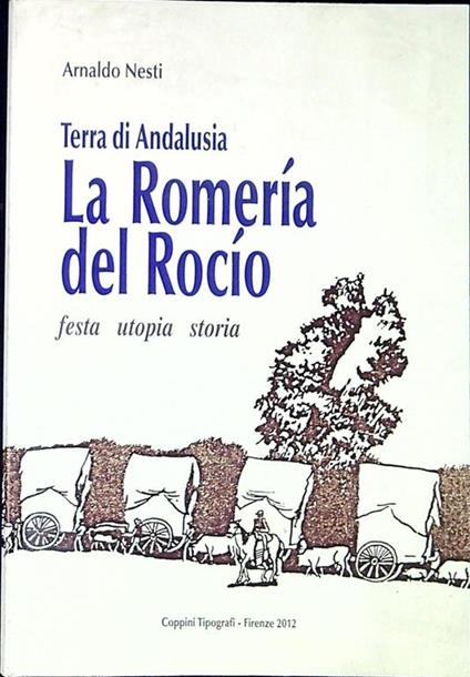 La Romería del Rocío : terra di Andalusia festa, utopia, storia - Arnaldo Nesti - copertina