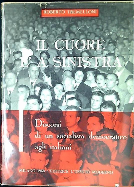 Il cuore è a sinistra : discorsi di un socialista democratico agli italiani - Roberto Tremelloni - copertina