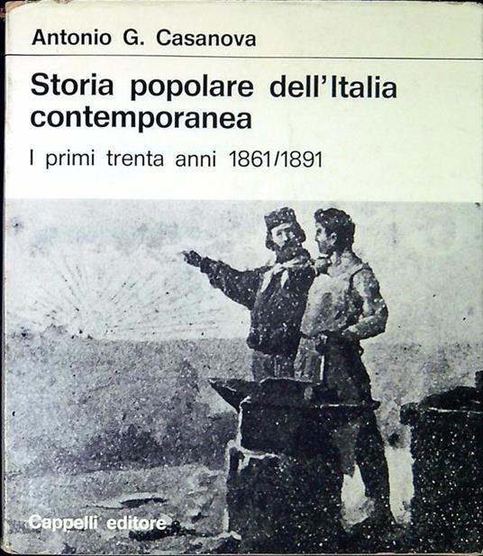 Storia popolare dell'Italia contemporanea : i primi trenta anni, 1861-1891 - Antonio G. Casanova - copertina