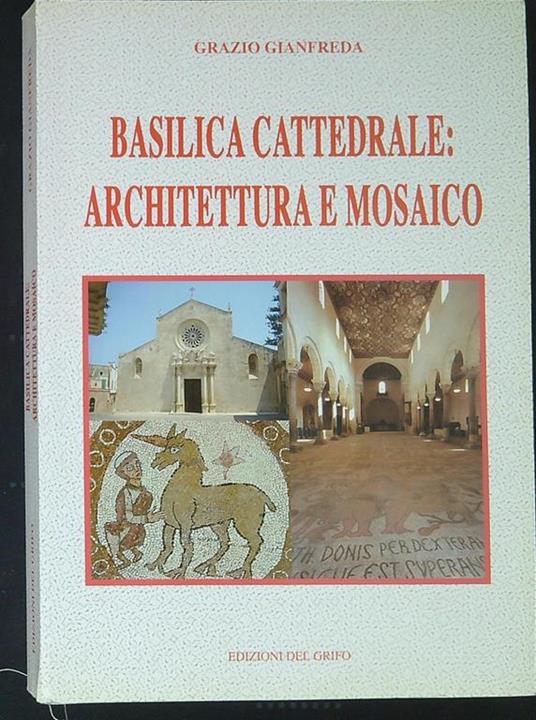 Basilica cattedrale: architettura e mosaico - Grazio Gianfreda - copertina