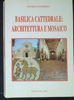 Basilica cattedrale: architettura e mosaico