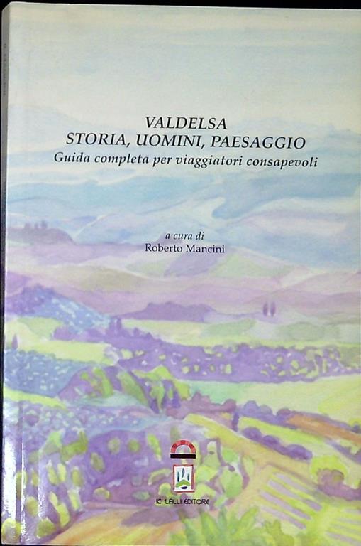Valdelsa : storia, uomini, paesaggio : guida completa per viaggiatori per viaggiatori consapevoli - copertina