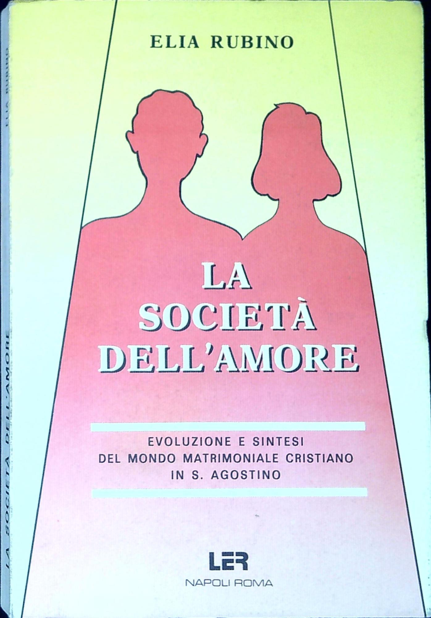 La società dell'amore : evoluzione e sintesi del mondo matrimoniale cristiano in S. Agostino